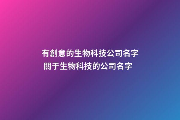 有創意的生物科技公司名字 關于生物科技的公司名字